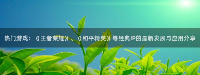 极悦娱乐官方登录网址：热门游戏：《王者荣耀》、《和平精英》等