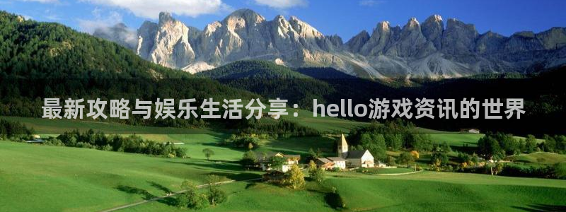 极悦娱乐平台登录入口：最新攻略与娱乐生活分享：hello游戏